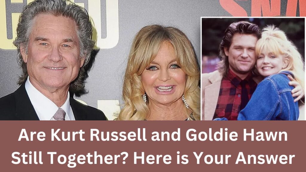 Are Kurt Russell and Goldie Hawn Still Together